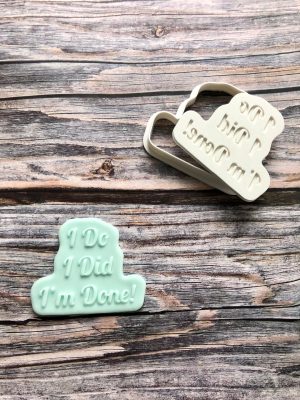 I Do, I Did, I'm Done Cookie Cutter and Fondant Stamp Embosser